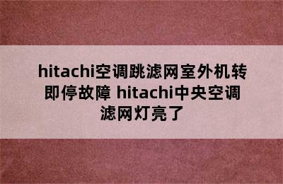 hitachi空调跳滤网室外机转即停故障 hitachi中央空调滤网灯亮了